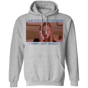 I Just Eye Rolled So Hard I Think I Hurt Myself T Shirts 5