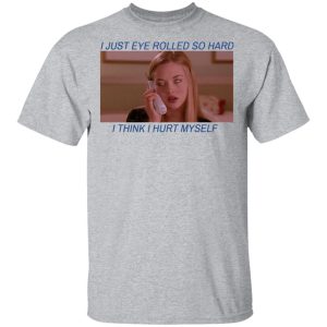 I Just Eye Rolled So Hard I Think I Hurt Myself T Shirts 9