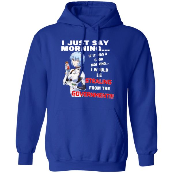 I Just Say Morning If It Was A Good Morning I Would Be Stealing From The Goverment T-Shirts, Hoodies, Sweater