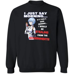 I Just Say Morning If It Was A Good Morning I Would Be Stealing From The Goverment T-Shirts, Hoodies, Sweater 2 I Just Say Morning If It Was A Good Morning I Would Be Stealing From The Goverment T Shirts Hoodies Sweater 11