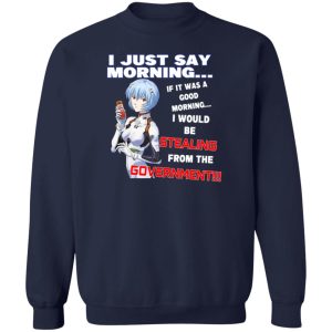 I Just Say Morning If It Was A Good Morning I Would Be Stealing From The Goverment T-Shirts, Hoodies, Sweater 3 I Just Say Morning If It Was A Good Morning I Would Be Stealing From The Goverment T Shirts Hoodies Sweater 12