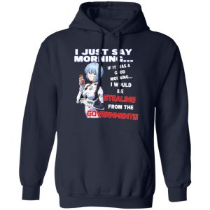 I Just Say Morning If It Was A Good Morning I Would Be Stealing From The Goverment T-Shirts, Hoodies, Sweater 10 I Just Say Morning If It Was A Good Morning I Would Be Stealing From The Goverment T Shirts Hoodies Sweater 8