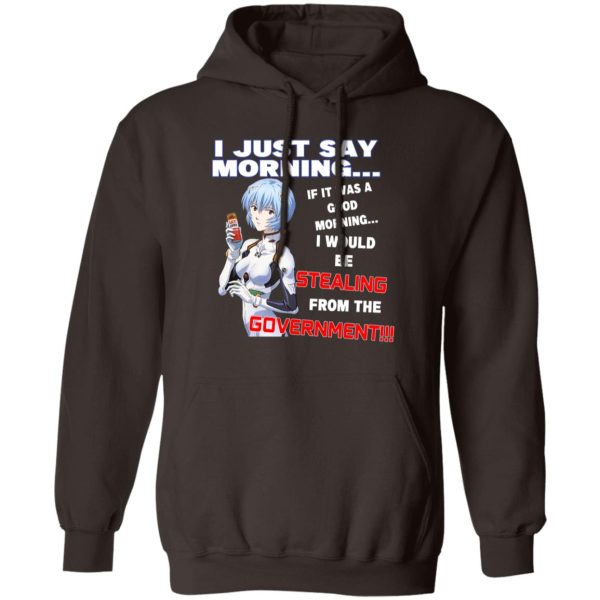 I Just Say Morning If It Was A Good Morning I Would Be Stealing From The Goverment T-Shirts, Hoodies, Sweater