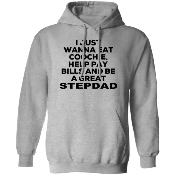 I Just Wanna Eat Coochie Help Pay Bills And Be A Great Stepdad T-Shirts, Hoodie, Sweatshirt