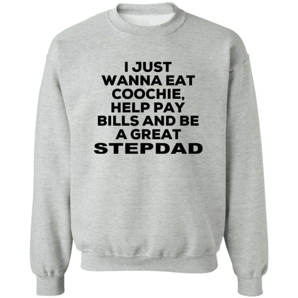 I Just Wanna Eat Coochie Help Pay Bills And Be A Great Stepdad T-Shirts, Hoodie, Sweatshirt