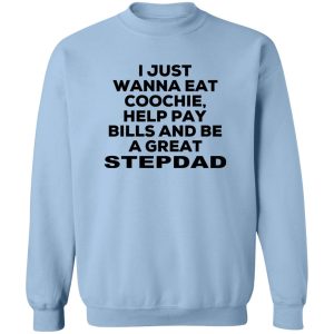 I Just Wanna Eat Coochie Help Pay Bills And Be A Great Stepdad T Shirts Hoodie Sweatshirt 12