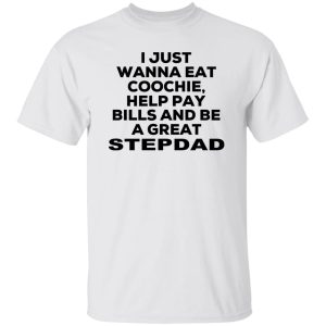 I Just Wanna Eat Coochie Help Pay Bills And Be A Great Stepdad T Shirts Hoodie Sweatshirt 3