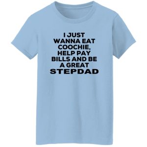 I Just Wanna Eat Coochie Help Pay Bills And Be A Great Stepdad T Shirts Hoodie Sweatshirt 5