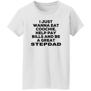 I Just Wanna Eat Coochie Help Pay Bills And Be A Great Stepdad T Shirts Hoodie Sweatshirt 6