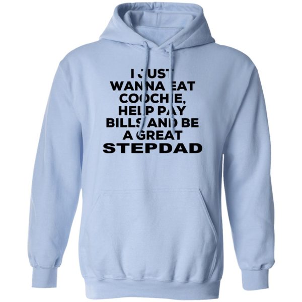 I Just Wanna Eat Coochie Help Pay Bills And Be A Great Stepdad T-Shirts, Hoodie, Sweatshirt