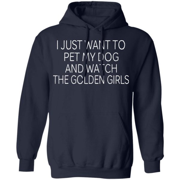 I Just Want To Pet My Dog And Watch The Golden Girls T-Shirts