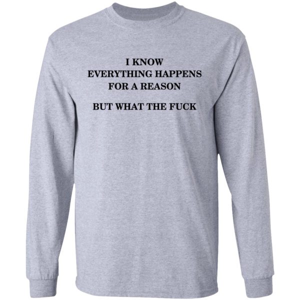 I Know Everything Happens For A Reason But What The Fuck Shirt