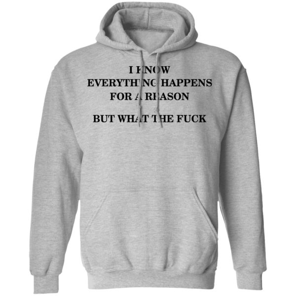 I Know Everything Happens For A Reason But What The Fuck Shirt