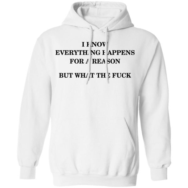 I Know Everything Happens For A Reason But What The Fuck Shirt