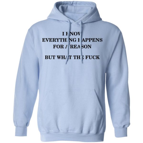 I Know Everything Happens For A Reason But What The Fuck Shirt