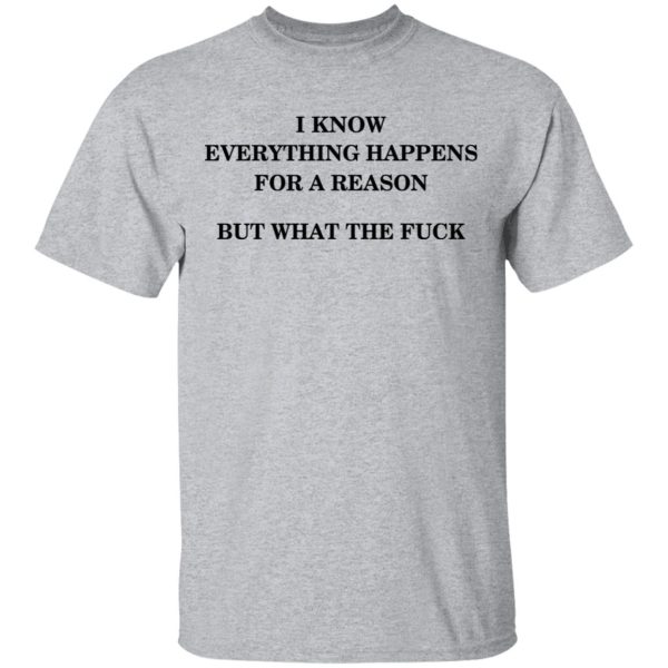 I Know Everything Happens For A Reason But What The Fuck Shirt