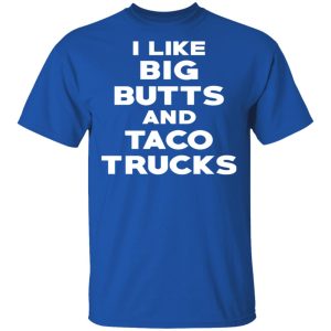 I Like Big Butts And Taco Trucks T Shirts Hoodies Sweater 12