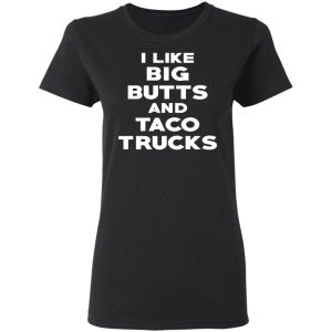I Like Big Butts And Taco Trucks T Shirts Hoodies Sweater 13