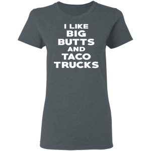 I Like Big Butts And Taco Trucks T Shirts Hoodies Sweater 2
