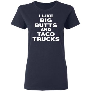 I Like Big Butts And Taco Trucks T Shirts Hoodies Sweater 3