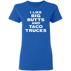 I Like Big Butts And Taco Trucks T Shirts Hoodies Sweater 4