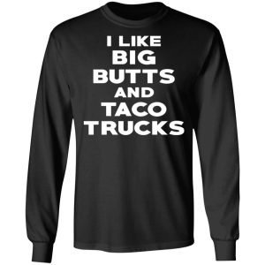 I Like Big Butts And Taco Trucks T Shirts Hoodies Sweater 5