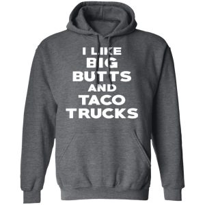 I Like Big Butts And Taco Trucks T Shirts Hoodies Sweater 8