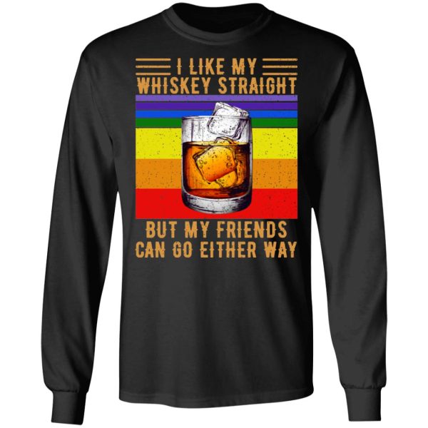 I Like My Whiskey Straight But My Friends Can Go Either Way T-Shirts