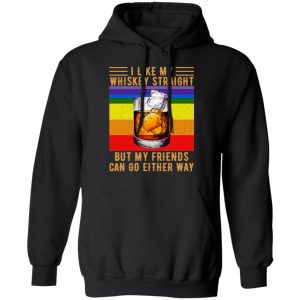 I Like My Whiskey Straight But My Friends Can Go Either Way T-Shirts 9 I Like My Whiskey Straight But My Friends Can Go Either Way T Shirts 6