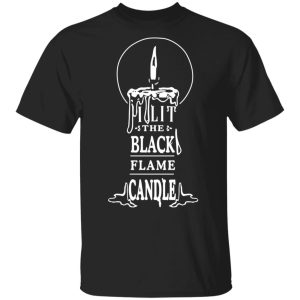 I Lit The Black Flame Candle T-Shirts I Lit The Black Flame Candle T-Shirts