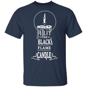 I Lit The Black Flame Candle T Shirts 11
