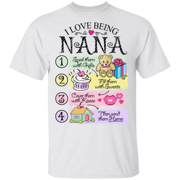 I Love Being Nana Spoil Them With Gifts Fill Them With Sweets T-Shirts