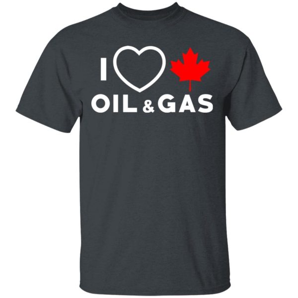 I Love Canadian Oil And Gas Shirt