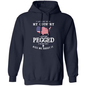 I Love My Wife My Country And Getting Pegged If You Dont Like It Kiss Me About It T Shirts Hoodies Sweater 8