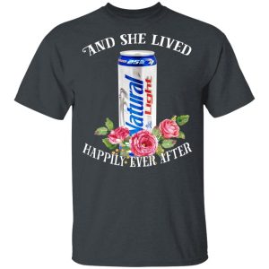I Love Natural Light – And She Lived Happily Ever After T-Shirts I Love Natural Light – And She Lived Happily Ever After T-Shirts