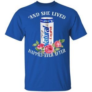 I Love Natural Light – And She Lived Happily Ever After T-Shirts 2 I Love Natural Light And She Lived Happily Ever After T Shirts 11