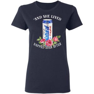 I Love Natural Light – And She Lived Happily Ever After T-Shirts 6 I Love Natural Light And She Lived Happily Ever After T Shirts 3