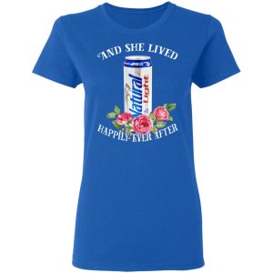 I Love Natural Light – And She Lived Happily Ever After T-Shirts 7 I Love Natural Light And She Lived Happily Ever After T Shirts 4
