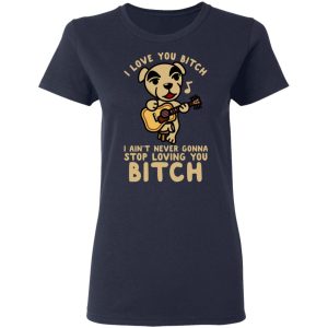 I Love You Bitch I Ain't Never Gonna Stop Loving You Bitch T-Shirts 6 I Love You Bitch I Aint Never Gonna Stop Loving You Bitch T Shirts 3