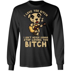 I Love You Bitch I Ain't Never Gonna Stop Loving You Bitch T-Shirts 8 I Love You Bitch I Aint Never Gonna Stop Loving You Bitch T Shirts 5