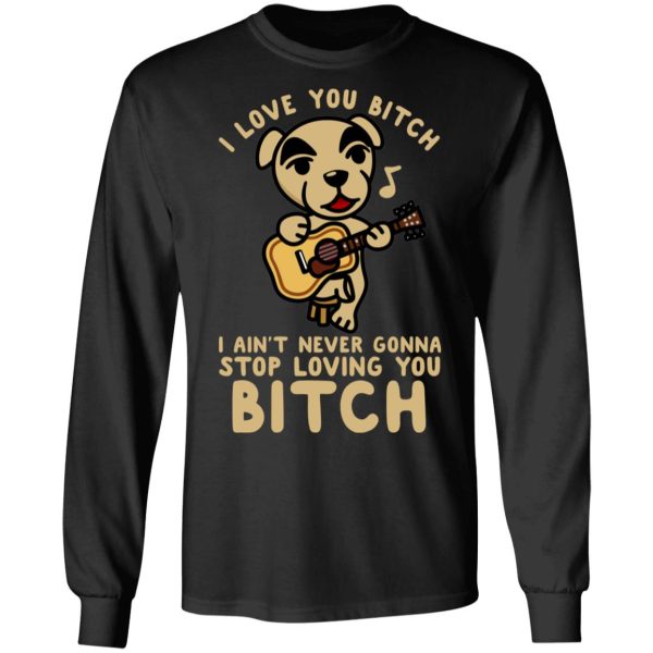 I Love You Bitch I Ain’t Never Gonna Stop Loving You Bitch T-Shirts