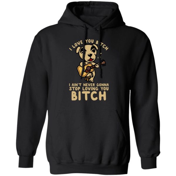 I Love You Bitch I Ain’t Never Gonna Stop Loving You Bitch T-Shirts