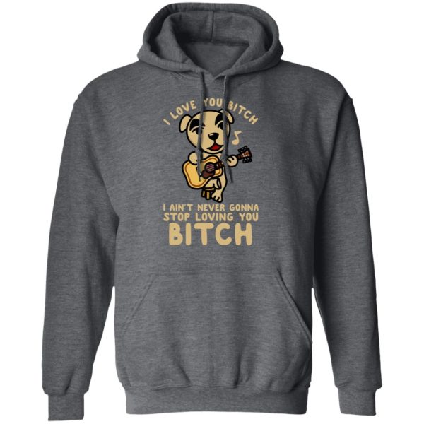 I Love You Bitch I Ain’t Never Gonna Stop Loving You Bitch T-Shirts