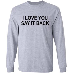 I Love You Say It Back T-Shirts 4 I Love You Say It Back T Shirts 2