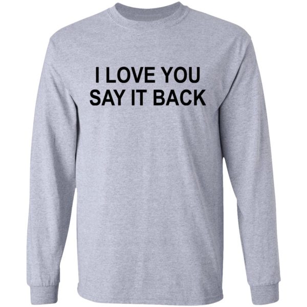 I Love You Say It Back T-Shirts