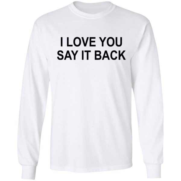 I Love You Say It Back T-Shirts