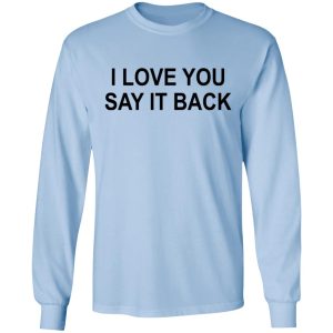 I Love You Say It Back T-Shirts 6 I Love You Say It Back T Shirts 4