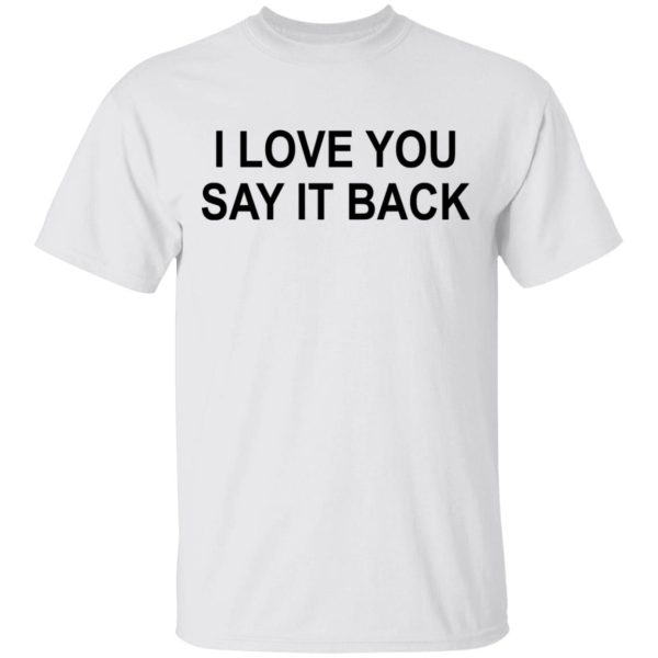 I Love You Say It Back T-Shirts