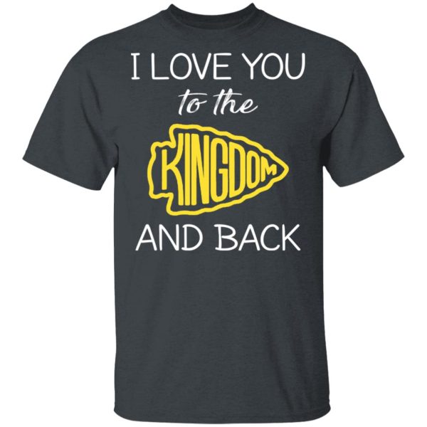 I Love You To The Kingdom And Back Shirt