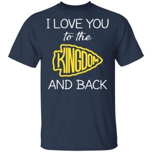 I Love You To The Kingdom And Back Shirt 11